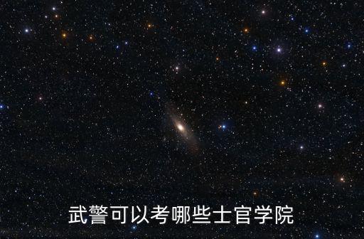 武警可以考哪些士官學(xué)院