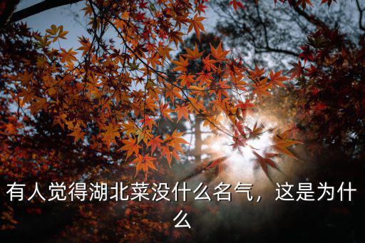 有人覺(jué)得湖北菜沒(méi)什么名氣，這是為什么