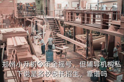 鄭州小升初今年全搖號，但輔導機構私下說是名校委托招生，靠譜嗎