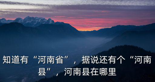 知道有“河南省”，據(jù)說還有個(gè)“河南縣”，河南縣在哪里