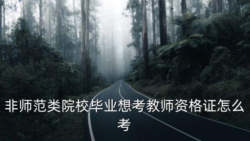 非師范類院校畢業(yè)想考教師資格證怎么考