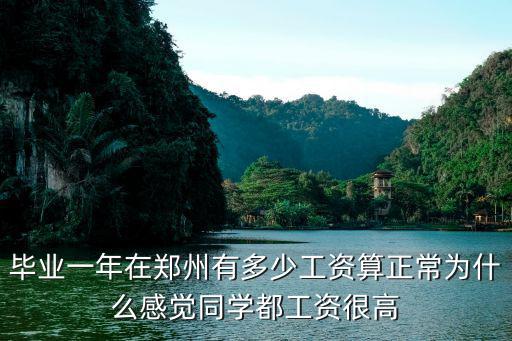 畢業一年在鄭州有多少工資算正常為什么感覺同學都工資很高