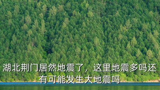 湖北荊門居然地震了，這里地震多嗎還有可能發生大地震嗎