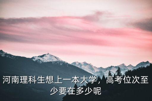河南理科生想上一本大學，高考位次至少要在多少呢