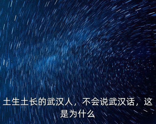 土生土長(zhǎng)的武漢人，不會(huì)說(shuō)武漢話(huà)，這是為什么