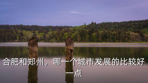 合肥和鄭州，哪一個城市發展的比較好一點