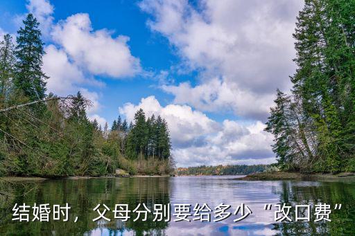 結婚時，父母分別要給多少“改口費”