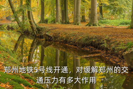 鄭州地鐵5號線開通，對緩解鄭州的交通壓力有多大作用