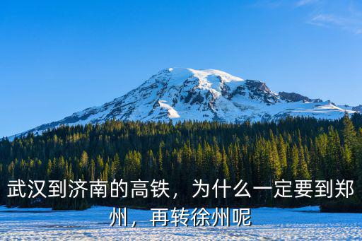 武漢到濟南的高鐵，為什么一定要到鄭州，再轉徐州呢