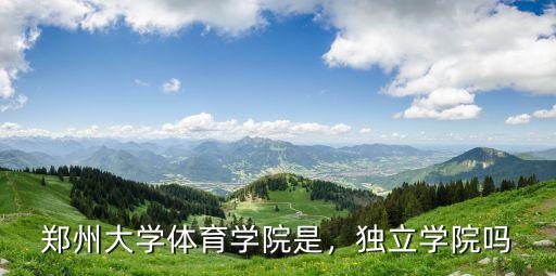 鄭州大學(xué)體育學(xué)院是，獨(dú)立學(xué)院?jiǎn)? class=