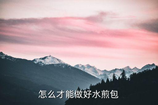 怎么才能做好水煎包