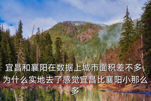 宜昌和襄陽在數據上城市面積差不多，為什么實地去了感覺宜昌比襄陽小那么多
