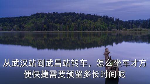 從武漢站到武昌站轉(zhuǎn)車，怎么坐車才方便快捷需要預(yù)留多長時間呢