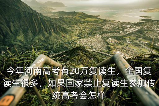 2018年河南高考有多少復(fù)讀生,今年河南高考有20萬復(fù)讀生