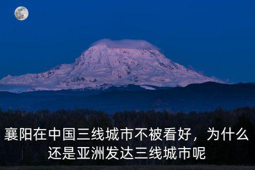 襄陽在中國三線城市不被看好，為什么還是亞洲發(fā)達(dá)三線城市呢