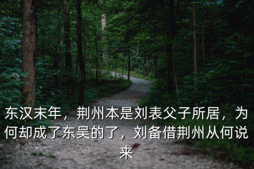 東漢末年，荊州本是劉表父子所居，為何卻成了東吳的了，劉備借荊州從何說來