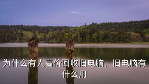 為什么有人高價回收舊電腦，舊電腦有什么用
