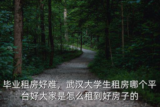 武漢大學(xué)租房怎么租,畢業(yè)租房好難