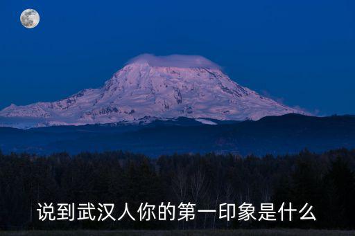 武漢人的性格是怎么搞的,你認(rèn)識(shí)的武漢人是怎么樣的