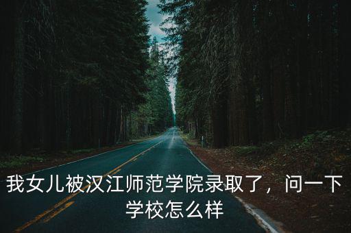 十堰漢江科技學(xué)院怎么樣,十堰漢江師范學(xué)院怎么樣呢