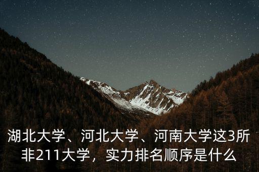 湖北大學、河北大學、河南大學這3所非211大學，實力排名順序是什么