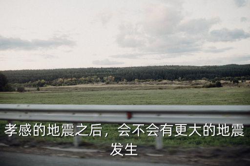 孝感的地震之后，會不會有更大的地震發生