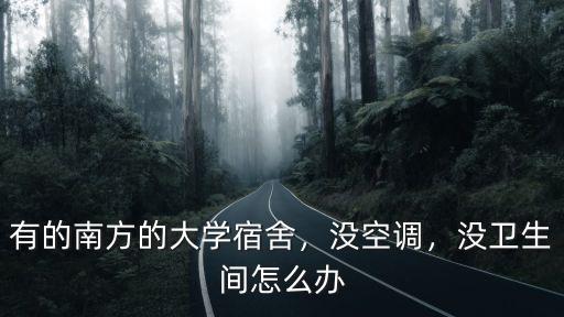 有的南方的大學(xué)宿舍，沒空調(diào)，沒衛(wèi)生間怎么辦