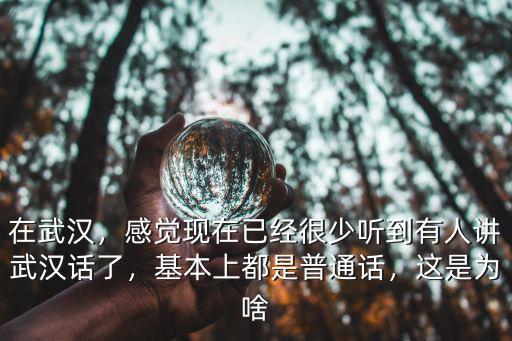 在武漢，感覺現在已經很少聽到有人講武漢話了，基本上都是普通話，這是為啥