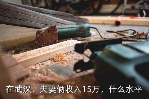 在武漢，夫妻倆收入15萬，什么水平