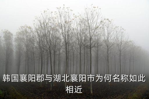 韓國的襄陽郡怎么樣,為什么韓國人熱衷于襄陽歷史