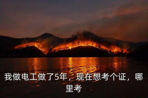 我做電工做了5年，現在想考個證，哪里考