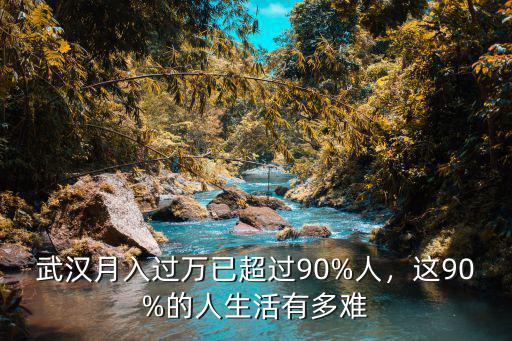 武漢月入過萬已超過90%人，這90%的人生活有多難