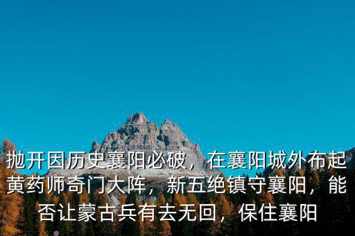 拋開因歷史襄陽必破，在襄陽城外布起黃藥師奇門大陣，新五絕鎮(zhèn)守襄陽，能否讓蒙古兵有去無回，保住襄陽