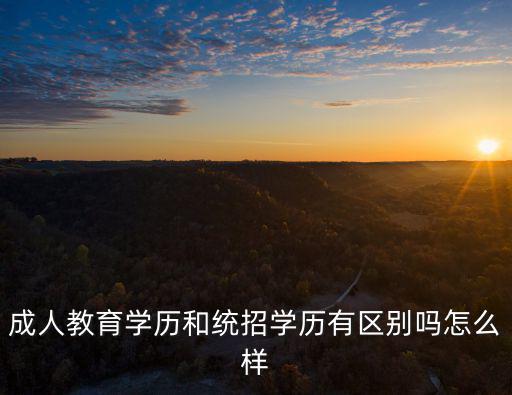 成人教育學歷和統招學歷有區別嗎怎么樣