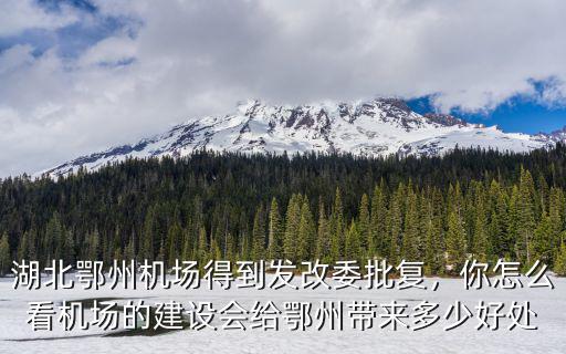 湖北鄂州機場得到發改委批復，你怎么看機場的建設會給鄂州帶來多少好處