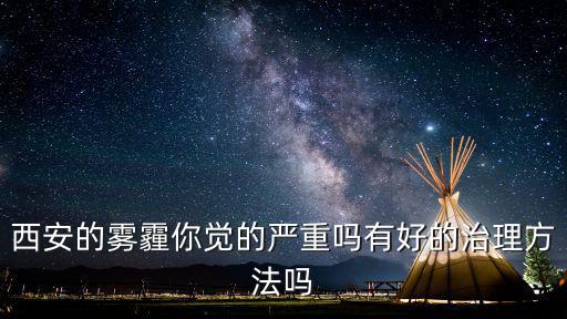 西安的霧霾你覺的嚴重嗎有好的治理方法嗎
