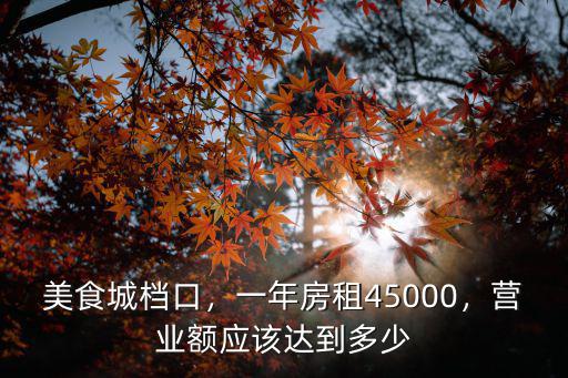 美食城檔口，一年房租45000，營業額應該達到多少