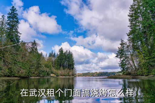 在武漢租個(gè)門面搞燒烤怎么樣