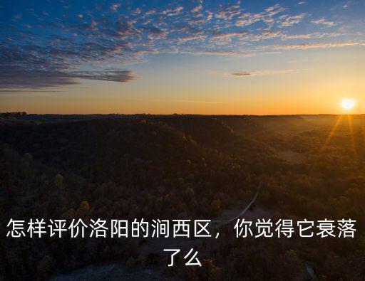 怎樣評(píng)價(jià)洛陽(yáng)的澗西區(qū)，你覺(jué)得它衰落了么