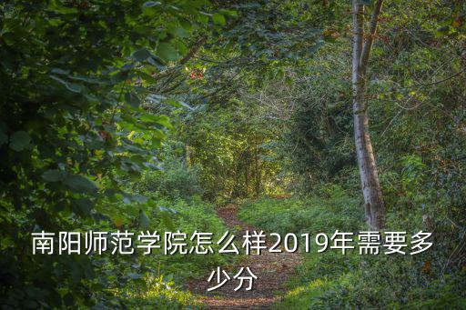 南陽(yáng)師范學(xué)院怎么樣2019年需要多少分