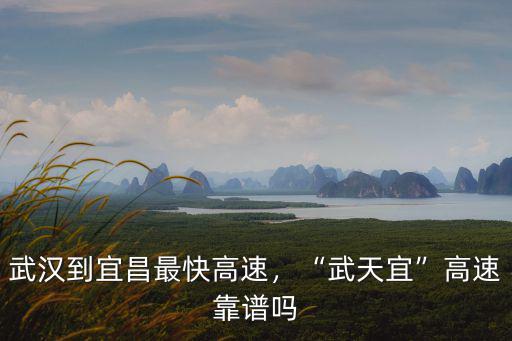 武漢到宜昌最快高速，“武天宜”高速靠譜嗎