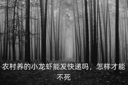 農(nóng)村養(yǎng)的小龍蝦能發(fā)快遞嗎，怎樣才能不死