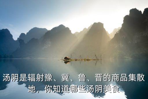 湯陰是輻射豫、冀、魯、晉的商品集散地，你知道哪些湯陰美食