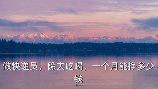 做快遞員，除去吃喝，一個月能掙多少錢