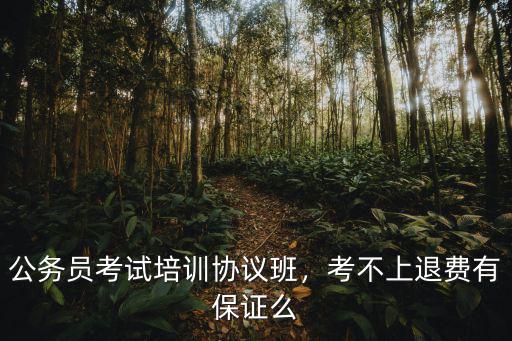 公務員考試培訓協議班，考不上退費有保證么