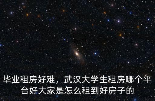 畢業租房好難，武漢大學生租房哪個平臺好大家是怎么租到好房子的