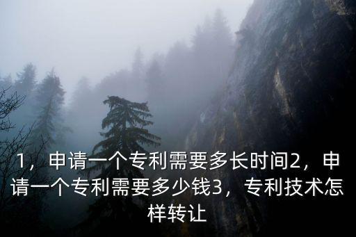1，申請一個專利需要多長時間2，申請一個專利需要多少錢3，專利技術(shù)怎樣轉(zhuǎn)讓