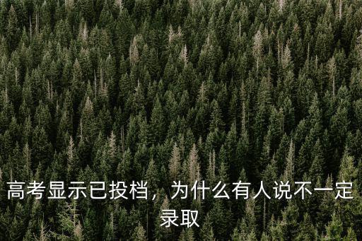 高考顯示已投檔，為什么有人說不一定錄取