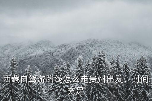 西藏自駕游路線怎么走貴州出發(fā)，時(shí)間充足