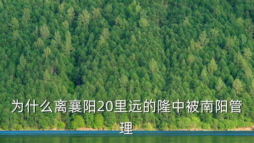 為什么離襄陽20里遠的隆中被南陽管理